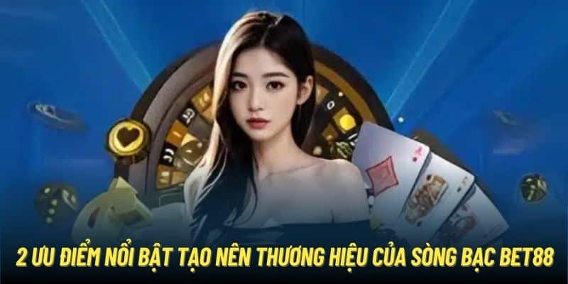 2 ưu điểm nổi bật tạo nên thương hiệu của sòng bạc Bet88