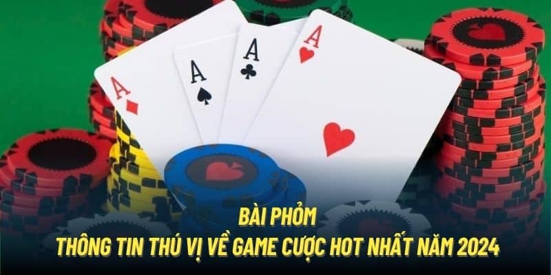 Bài Phỏm | Thông Tin Thú Vị Về Game Cược Hot Nhất Năm 2024