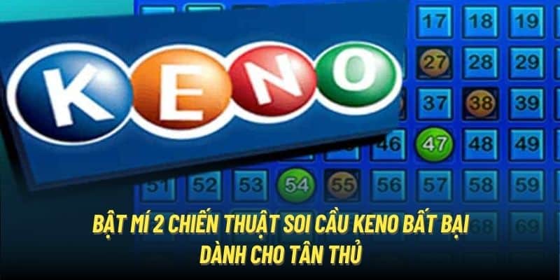 Bật mí 2 chiến thuật soi cầu Keno bất bại dành cho tân thủ