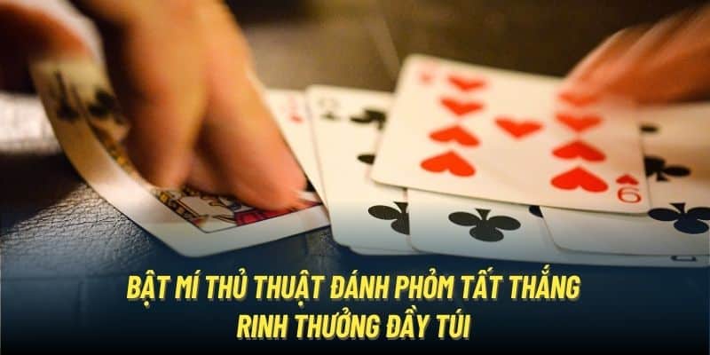 Bật mí thủ thuật đánh Phỏm tất thắng, rinh thưởng đầy túi