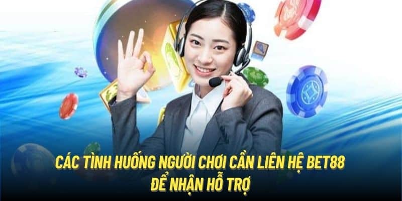 Các tình huống người chơi cần liên hệ Bet88 để nhận hỗ trợ