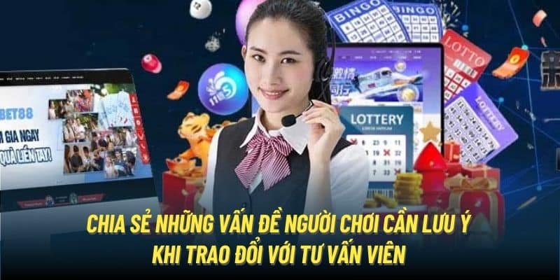 Chia sẻ những vấn đề người chơi cần lưu ý khi trao đổi với tư vấn viên