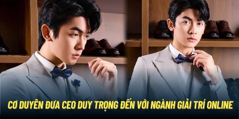 Cơ duyên đưa CEO Duy Trọng đến với ngành giải trí online