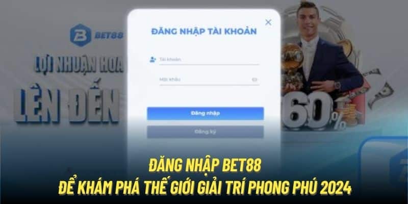 Đăng Nhập Bet88 Để Khám Phá Thế Giới Giải Trí Phong Phú 2024