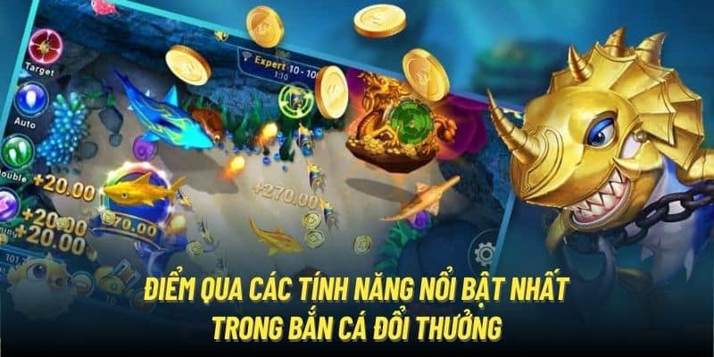 Điểm qua các tính năng nổi bật nhất trong bắn cá đổi thưởng