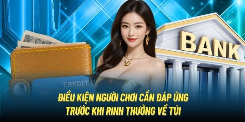 Điều kiện người chơi cần đáp ứng trước khi rinh thưởng về túi