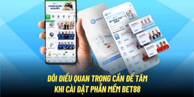 Đôi điều quan trọng cần để tâm khi cài đặt phần mềm Bet88