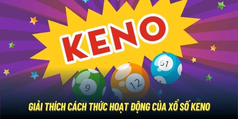 Giải thích cách thức hoạt động của xổ số Keno