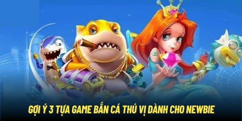 Gợi ý 3 tựa game bắn cá thú vị dành cho newbie