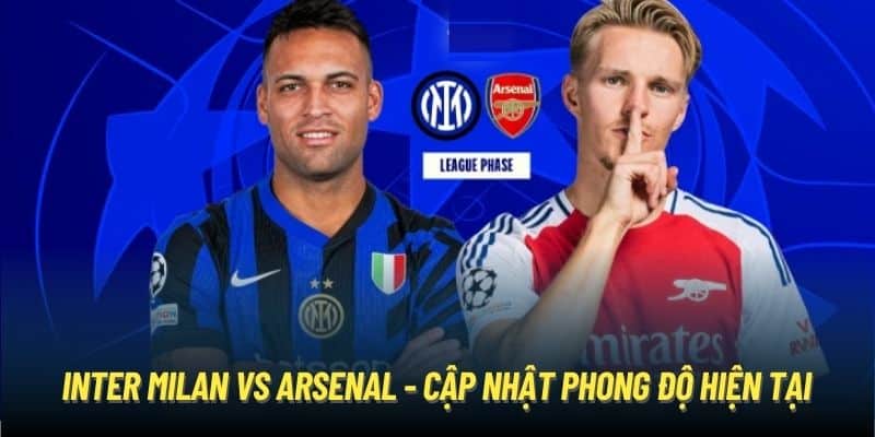 Inter Milan vs Arsenal - cập nhật phong độ hiện tại