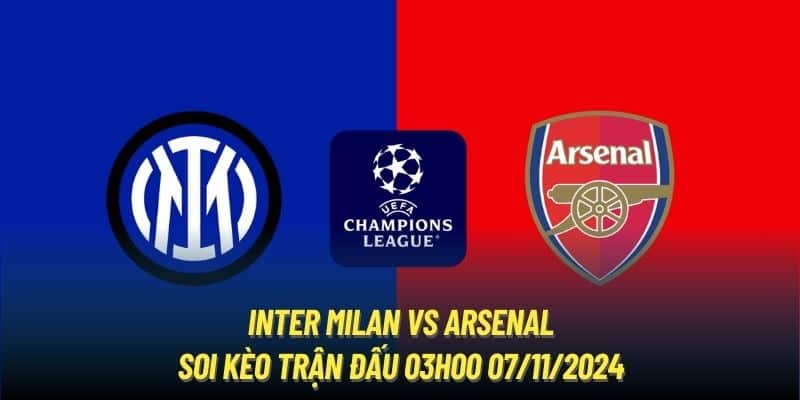 Inter Milan Vs Arsenal | Soi Kèo Trận Đấu 03h00 07/11/2024