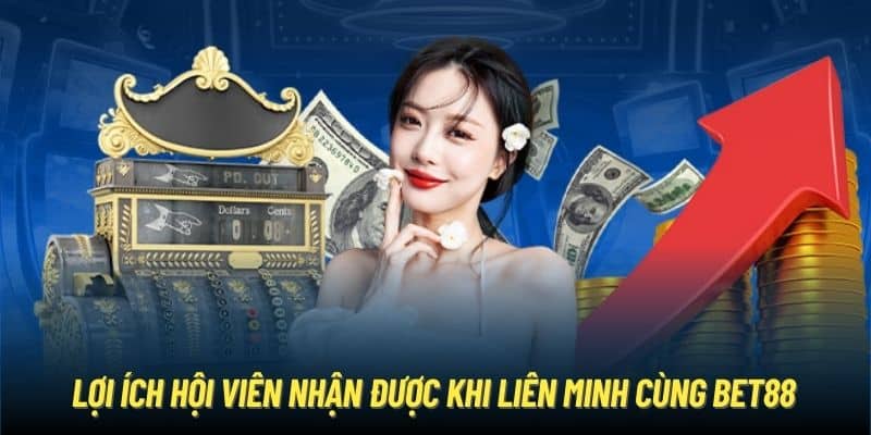 Lợi ích hội viên nhận được khi liên minh cùng Bet88