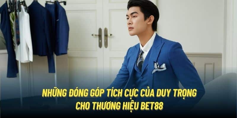 Những đóng góp tích cực của Duy Trọng cho thương hiệu Bet88