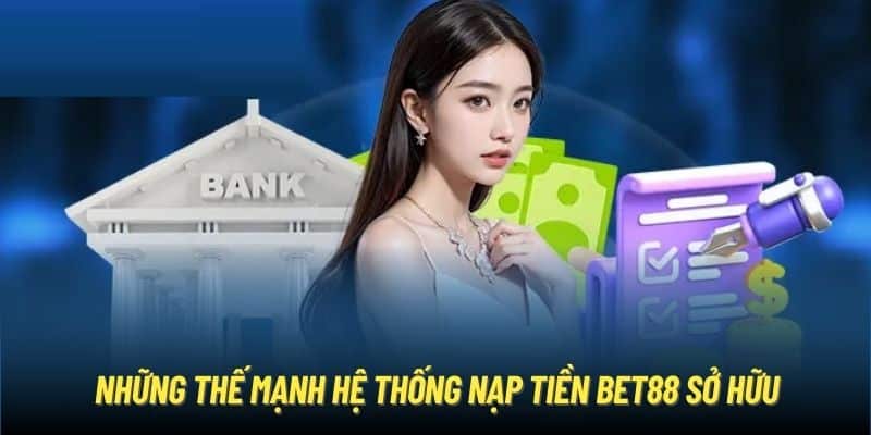 Những thế mạnh hệ thống nạp tiền Bet88 sở hữu