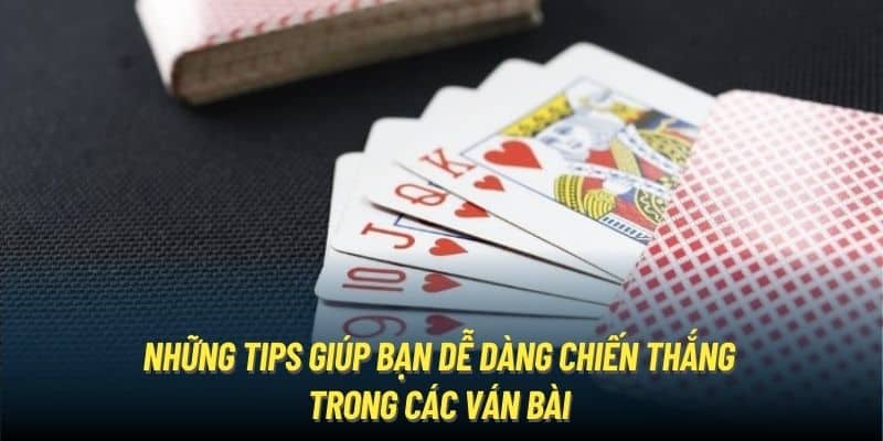 Những tips giúp bạn dễ dàng chiến thắng trong các ván bài