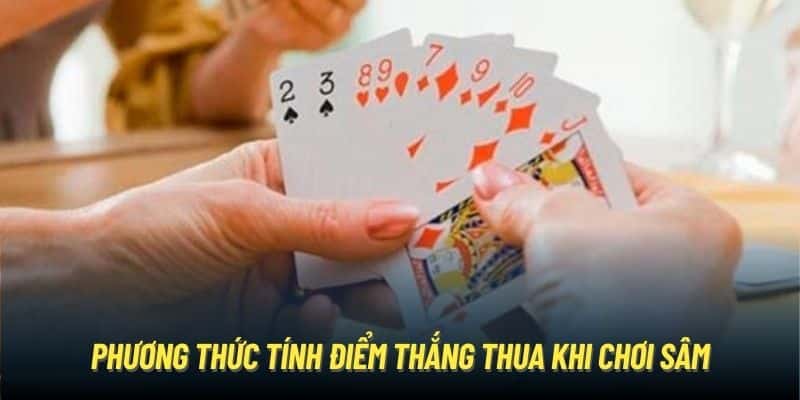 Phương thức tính điểm thắng thua khi chơi Sâm