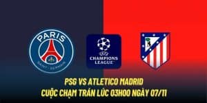 PSG Vs Atletico Madrid | Cuộc Chạm Trán Lúc 03h00 Ngày 07/11